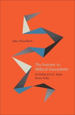 The Journey to Biblical Masculinity - Jake Hamilton