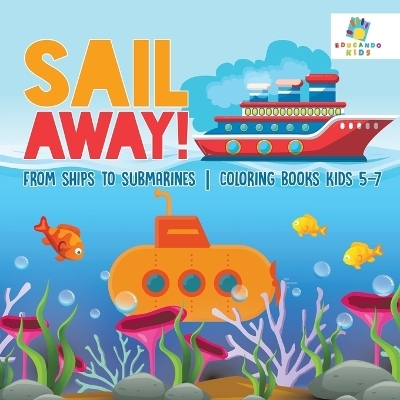 Sail Away! From Ships to Submarines Coloring Books Kids 5-7 -  Educando Kids