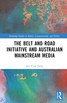 The Belt and Road Initiative and Australian Mainstream Media - Jon Yuan Jiang