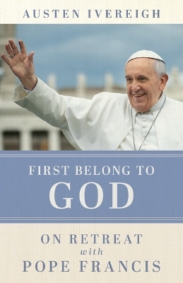 First Belong to God - Austen Ivereigh