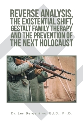 Reverse Analysis, the Existential Shift, Gestalt Family Therapy and the Prevention of the Next Holocaust - Dr Len Bergantino Ed D