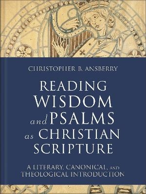 Reading Wisdom and Psalms as Christian Scripture - Christopher B. Ansberry