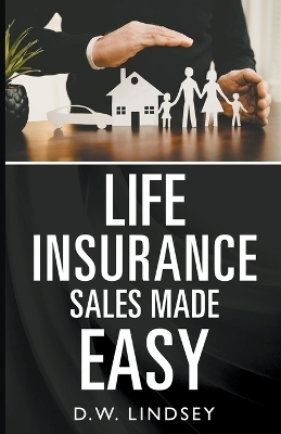 Life Insurance Sales Made Easy - D W Lindsey