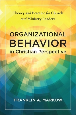 Organizational Behavior in Christian Perspective - Franklin A. Markow