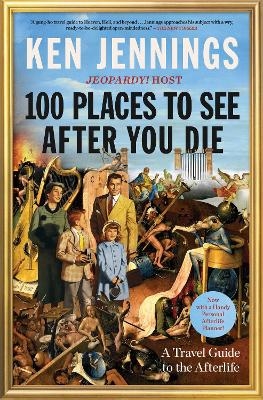 100 Places to See After You Die - Ken Jennings