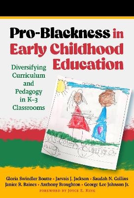 Pro-Blackness in Early Childhood Education - Gloria Swindler Boutte, Jarvais J. Jackson, Saudah N. Collins, Janice R. Baines, Anthony Broughton