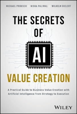 The Secrets of AI Value Creation - Michael Proksch, Nisha Paliwal, Wilhelm Bielert