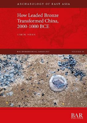 How Leaded Bronze Transformed China, 2000-1000 BCE - Limin Huan