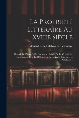 La Propriété Littéraire Au Xviiie Siècle - 