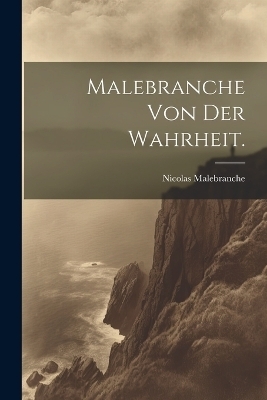 Malebranche von der Wahrheit. - Nicolas Malebranche