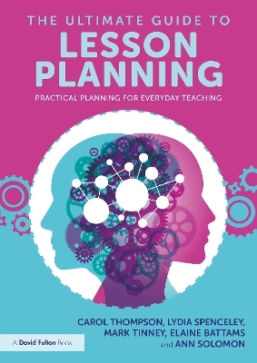 The Ultimate Guide to Lesson Planning - Carol Thompson, Lydia Spenceley, Mark Tinney, Elaine Battams, Ann Solomon