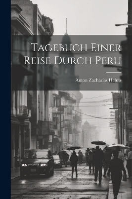 Tagebuch Einer Reise Durch Peru - Anton Zacharias Helms