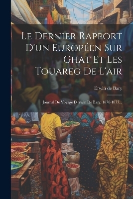 Le Dernier Rapport D'un Européen Sur Ghat Et Les Touareg De L'air - Erwin De Bary