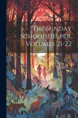 The Sunday School Helper, Volumes 21-22 -  Anonymous