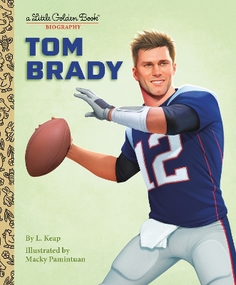 Tom Brady: A Little Golden Book Biography - L. Keap, Macky Pamintuan