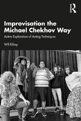 Improvisation the Michael Chekhov Way - Wil Kilroy