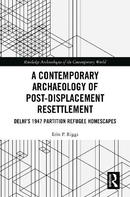 A Contemporary Archaeology of Post-Displacement Resettlement - Erin P. Riggs