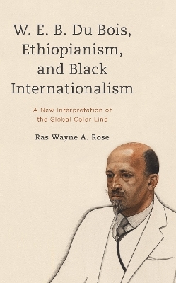 W. E. B. Du Bois, Ethiopianism, and Black Internationalism - Ras Wayne A. Rose