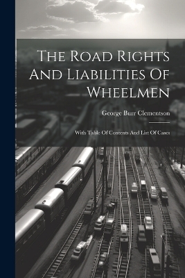 The Road Rights And Liabilities Of Wheelmen - George Burr Clementson