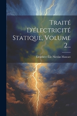 Traité D'électricité Statique, Volume 2... - 