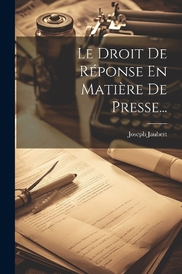 Le Droit De Réponse En Matière De Presse... - Joseph Jaubert