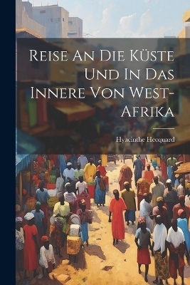 Reise An Die Küste Und In Das Innere Von West-afrika - Hyacinthe Hecquard