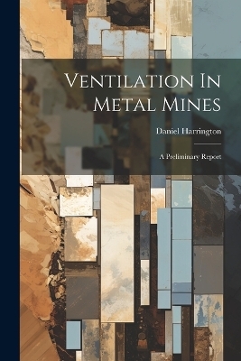 Ventilation In Metal Mines - Daniel Harrington