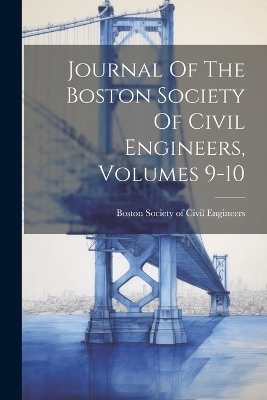 Journal Of The Boston Society Of Civil Engineers, Volumes 9-10 - 