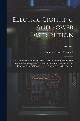 Electric Lighting And Power Distribution - William Perren Maycock