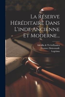 La Réserve Héréditaire Dans L'inde Ancienne Et Moderne... - Gustave Boissonade,  Legitima