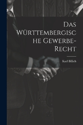 Das Württembergische Gewerbe-recht - Karl Billich