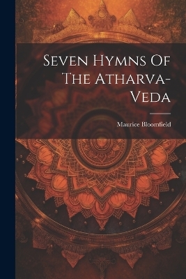 Seven Hymns Of The Atharva-veda - Maurice Bloomfield