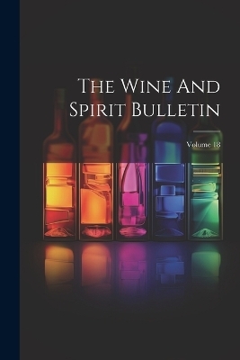 The Wine And Spirit Bulletin; Volume 18 -  Anonymous