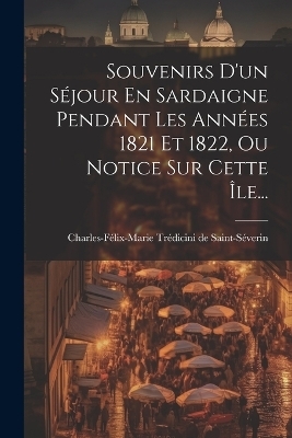 Souvenirs D'un Séjour En Sardaigne Pendant Les Années 1821 Et 1822, Ou Notice Sur Cette Île... - 