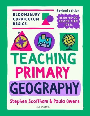 Bloomsbury Curriculum Basics: Teaching Primary Geography - Dr Stephen Scoffham, Dr. Paula Owens