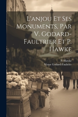 L'anjou Et Ses Monuments, Par V. Godard-faultrier Et P. Hawke - Victor Godard-Faultrier, P Hawke