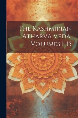 The Kashmirian Atharva Veda, Volumes 1-15 -  Anonymous