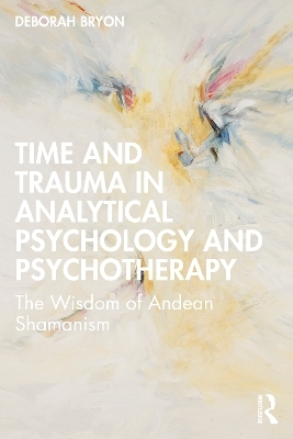 Time and Trauma in Analytical Psychology and Psychotherapy - Deborah Bryon