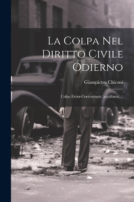 La Colpa Nel Diritto Civile Odierno - Giampietro Chironi