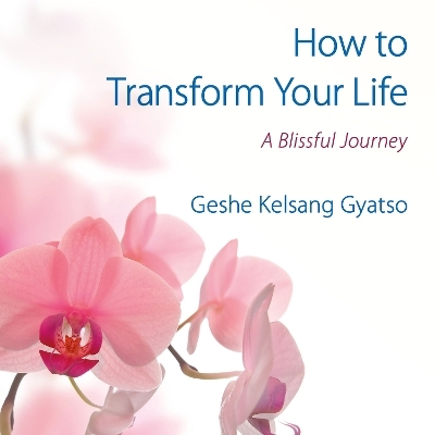 How to Transform Your Life - Geshe Kelsang Gyatso