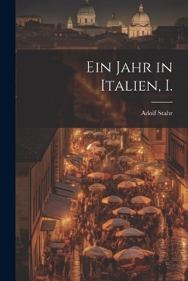 Ein Jahr in Italien, I. - Adolf Stahr