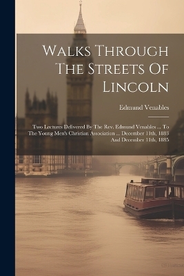 Walks Through The Streets Of Lincoln - Edmund Venables