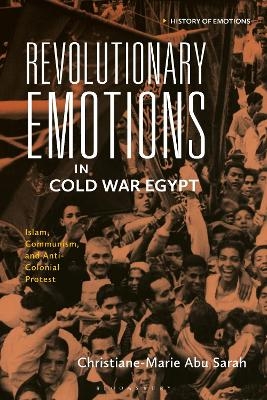 Revolutionary Emotions in Cold War Egypt - Christiane-Marie Abu Sarah