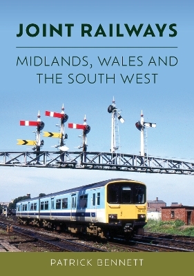 Joint Railways: Midlands, Wales and the South West - Patrick Bennett