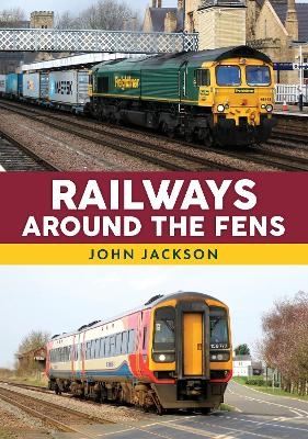 Railways Around the Fens - John Jackson