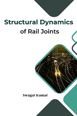 Structural Dynamics of Rail Joints - Kumar Swagat