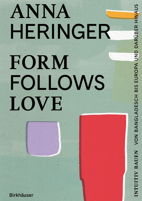 Form Follows Love (Deutsche Ausgabe) - Anna Heringer, Dominique Gauzin-Müller