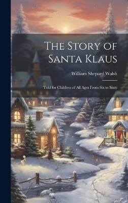 The Story of Santa Klaus - William Shepard Walsh