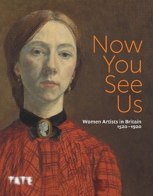 Now You See Us: Women Artists in Britain 1520–1920 - 