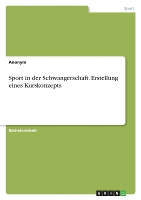 Sport in der Schwangerschaft. Erstellung eines Kurskonzepts -  Anonymous